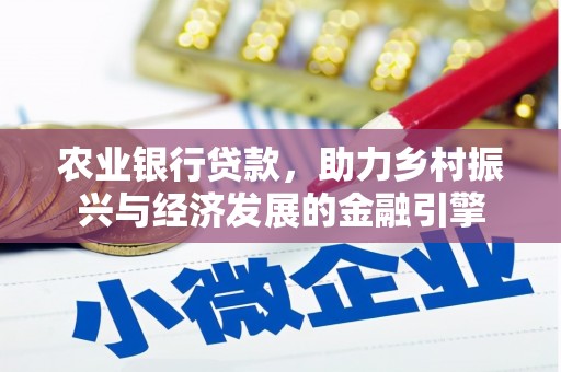 长岭农业银行贷款，助力乡村振兴与经济发展的金融引擎