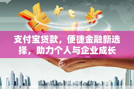 长岭支付宝贷款，便捷金融新选择，助力个人与企业成长