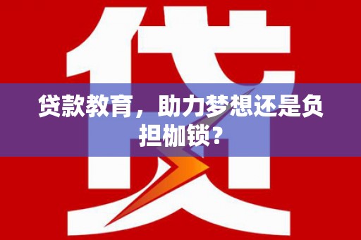 长岭贷款教育，助力梦想还是负担枷锁？