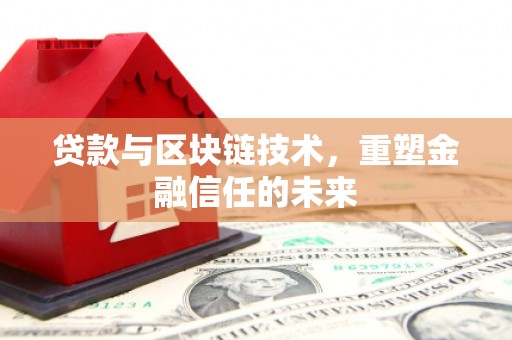 长岭贷款与区块链技术，重塑金融信任的未来