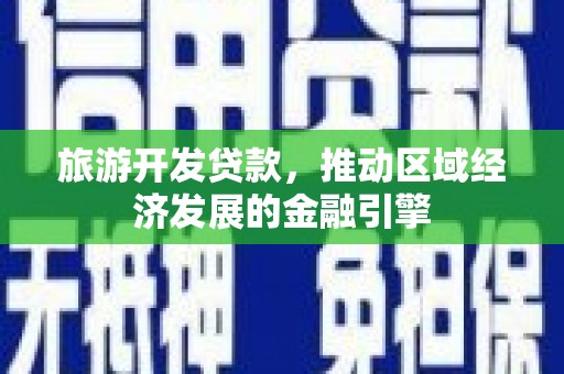 长岭旅游开发贷款，推动区域经济发展的金融引擎