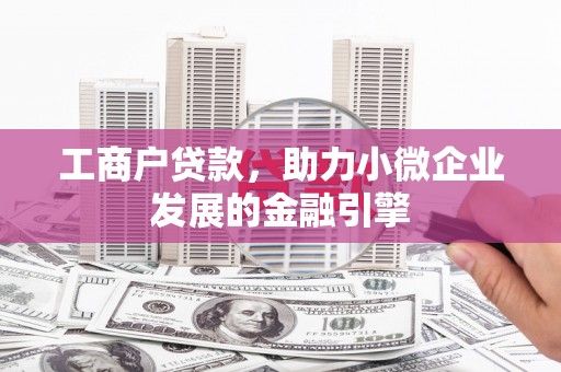 长岭工商户贷款，助力小微企业发展的金融引擎