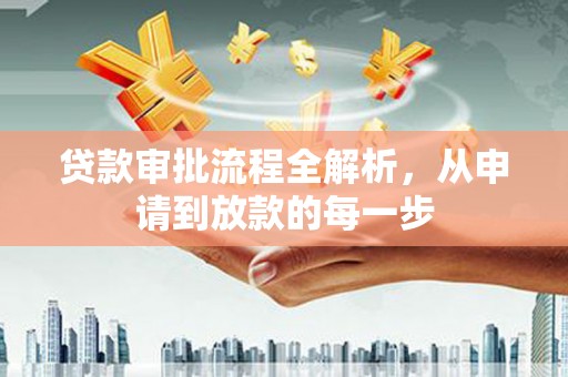 长岭贷款审批流程全解析，从申请到放款的每一步
