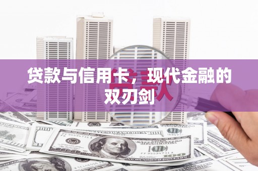 长岭贷款与信用卡，现代金融的双刃剑