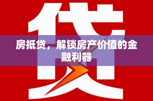 长岭房抵贷，解锁房产价值的金融利器