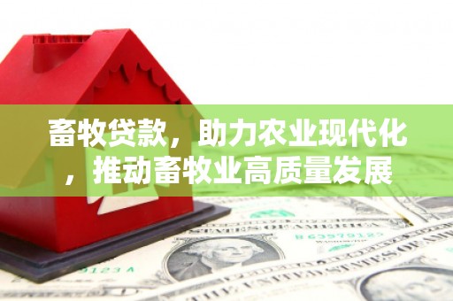 长岭畜牧贷款，助力农业现代化，推动畜牧业高质量发展