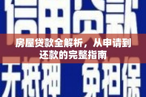 长岭房屋贷款全解析，从申请到还款的完整指南