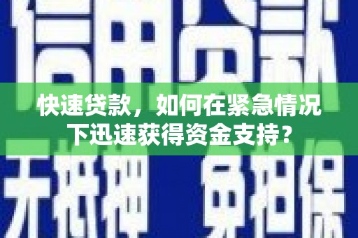 长岭快速贷款，如何在紧急情况下迅速获得资金支持？