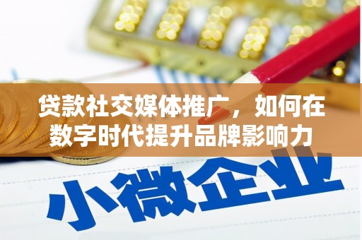 长岭贷款社交媒体推广，如何在数字时代提升品牌影响力