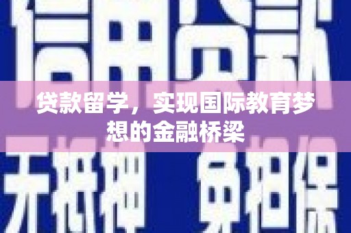 长岭贷款留学，实现国际教育梦想的金融桥梁
