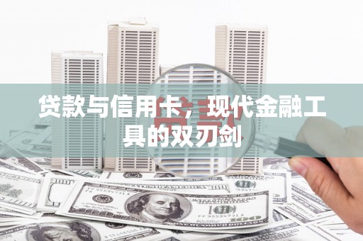 长岭贷款与信用卡，现代金融工具的双刃剑