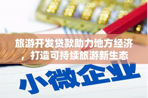 长岭旅游开发贷款助力地方经济，打造可持续旅游新生态
