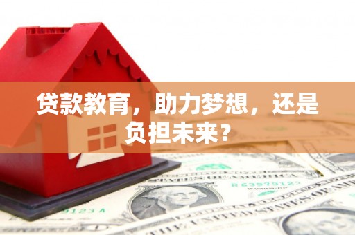 长岭贷款教育，助力梦想，还是负担未来？