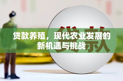 长岭贷款养殖，现代农业发展的新机遇与挑战