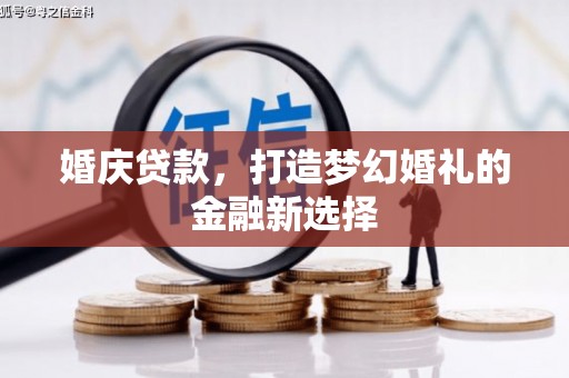 长岭婚庆贷款，打造梦幻婚礼的金融新选择