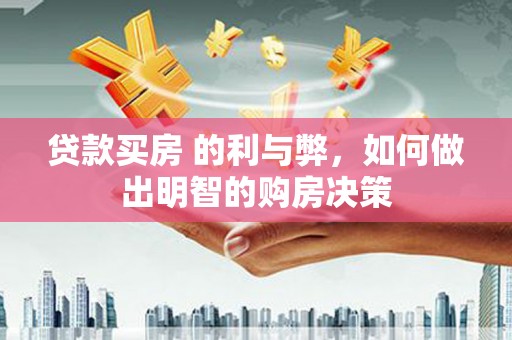 长岭贷款买房 的利与弊，如何做出明智的购房决策