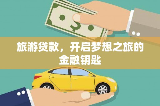 长岭旅游贷款，开启梦想之旅的金融钥匙