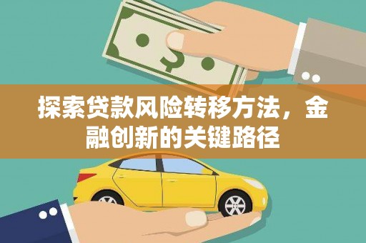 长岭探索贷款风险转移方法，金融创新的关键路径
