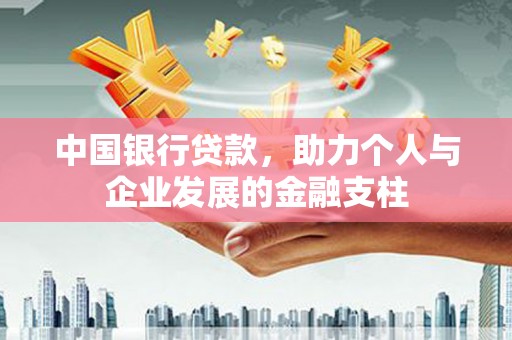 长岭中国银行贷款，助力个人与企业发展的金融支柱