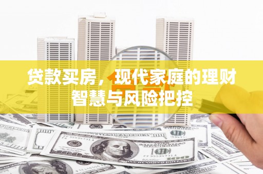 长岭贷款买房，现代家庭的理财智慧与风险把控