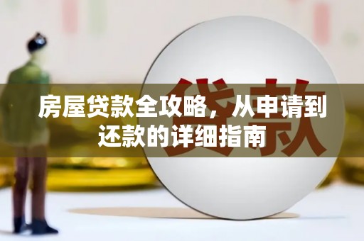 长岭房屋贷款全攻略，从申请到还款的详细指南
