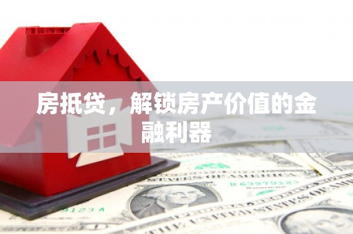长岭房抵贷，解锁房产价值的金融利器