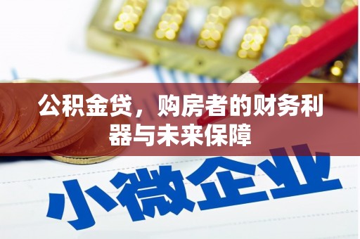 长岭公积金贷，购房者的财务利器与未来保障