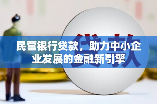 长岭民营银行贷款，助力中小企业发展的金融新引擎