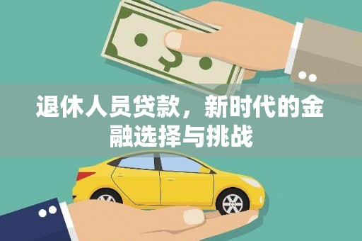 长岭退休人员贷款，新时代的金融选择与挑战