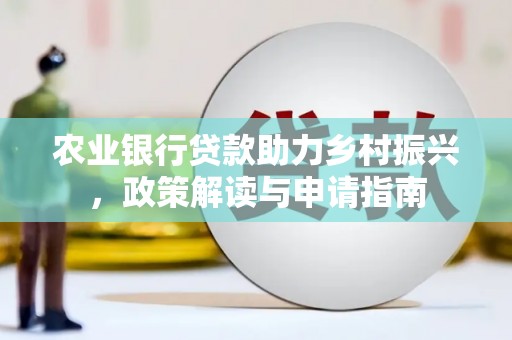 长岭农业银行贷款助力乡村振兴，政策解读与申请指南