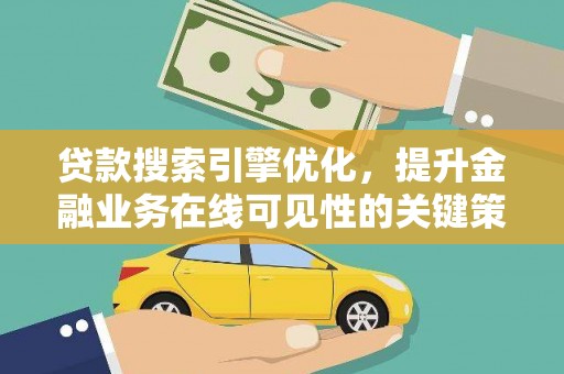 长岭贷款搜索引擎优化，提升金融业务在线可见性的关键策略