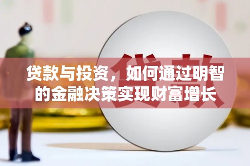 长岭贷款与投资，如何通过明智的金融决策实现财富增长