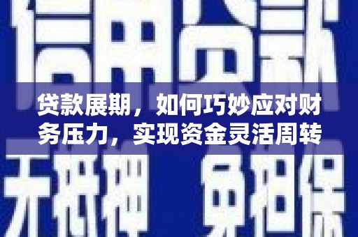 长岭贷款展期，如何巧妙应对财务压力，实现资金灵活周转