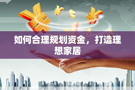 长岭如何合理规划资金，打造理想家居