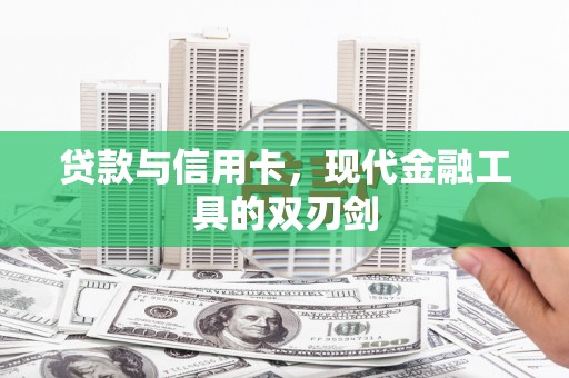 长岭贷款与信用卡，现代金融工具的双刃剑