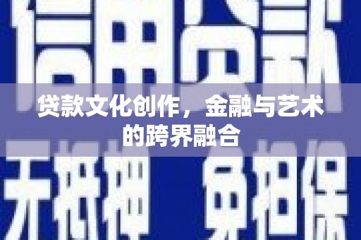 长岭贷款文化创作，金融与艺术的跨界融合