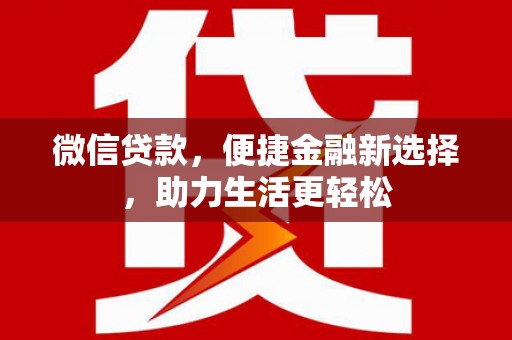 长岭微信贷款，便捷金融新选择，助力生活更轻松