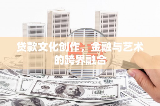 长岭贷款文化创作，金融与艺术的跨界融合