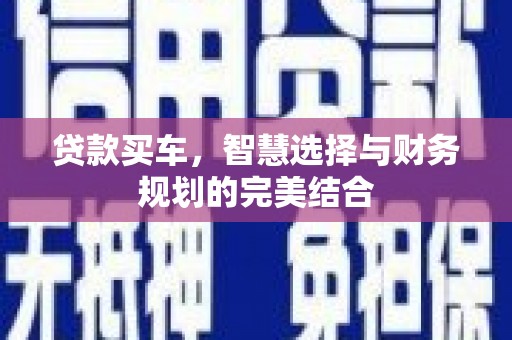长岭贷款买车，智慧选择与财务规划的完美结合