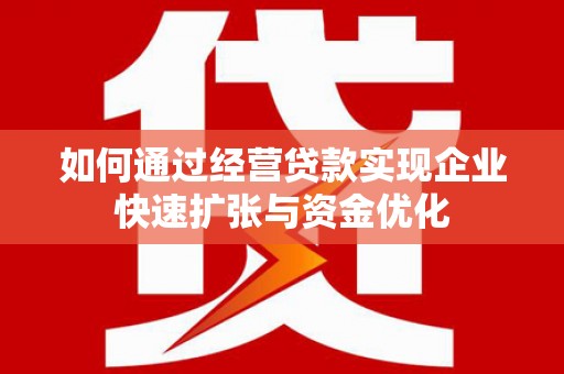 长岭如何通过经营贷款实现企业快速扩张与资金优化