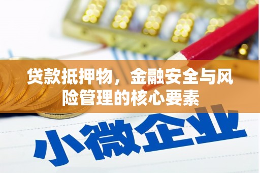 长岭贷款抵押物，金融安全与风险管理的核心要素