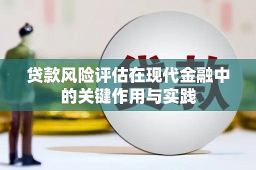 长岭贷款风险评估在现代金融中的关键作用与实践