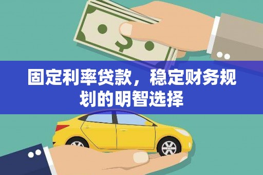 长岭固定利率贷款，稳定财务规划的明智选择