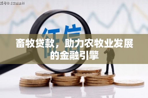 长岭畜牧贷款，助力农牧业发展的金融引擎