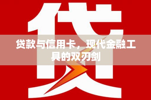 长岭贷款与信用卡，现代金融工具的双刃剑