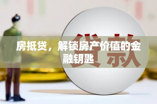 长岭房抵贷，解锁房产价值的金融钥匙