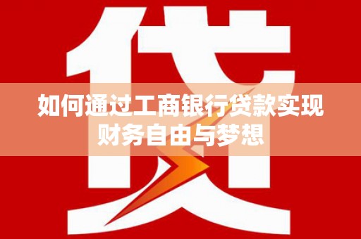 长岭如何通过工商银行贷款实现财务自由与梦想