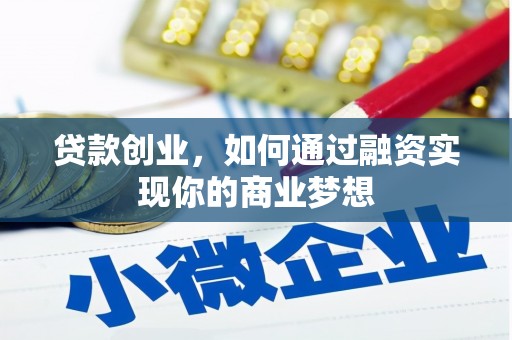 长岭贷款创业，如何通过融资实现你的商业梦想