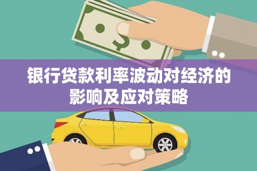 长岭银行贷款利率波动对经济的影响及应对策略