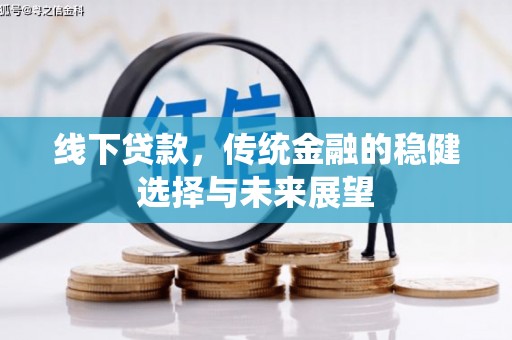 长岭线下贷款，传统金融的稳健选择与未来展望